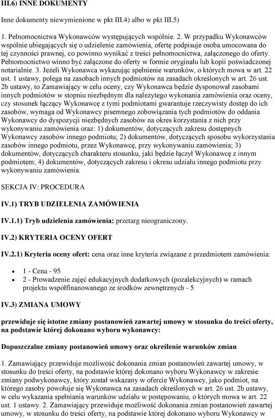 Pełnomocnictwo winno być załączone do oferty w formie oryginału lub kopii poświadczonej notarialnie. 3. Jeżeli Wykonawca wykazując spełnienie warunków, o których mowa w art. 22 ust.