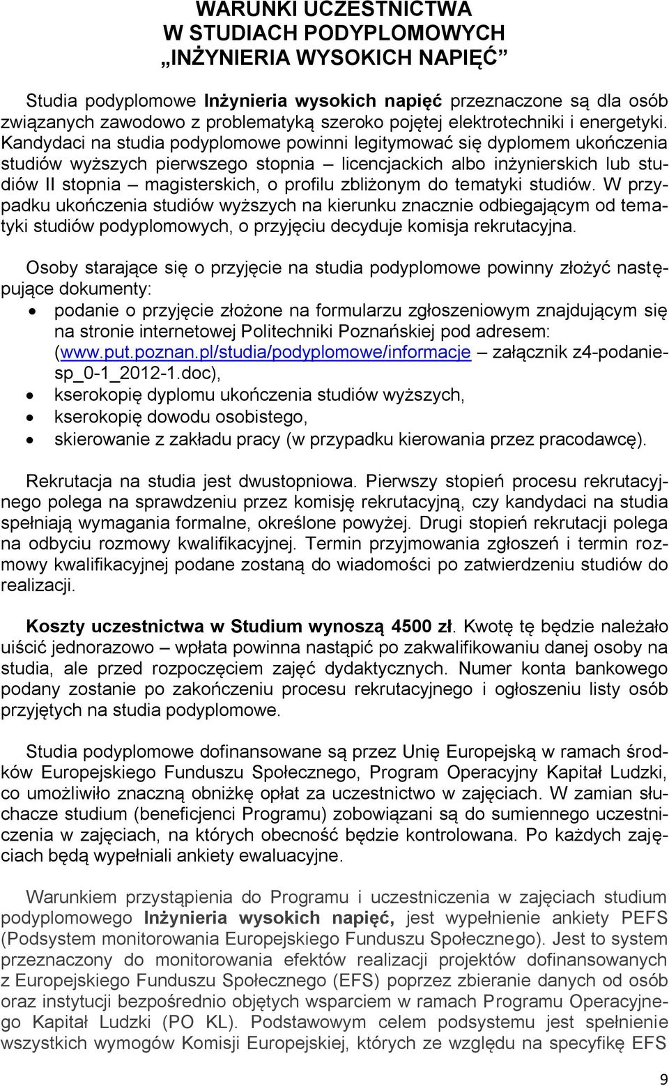 Kandydaci na studia podyplomowe powinni legitymować się dyplomem ukończenia studiów wyższych pierwszego stopnia licencjackich albo inżynierskich lub studiów II stopnia magisterskich, o profilu