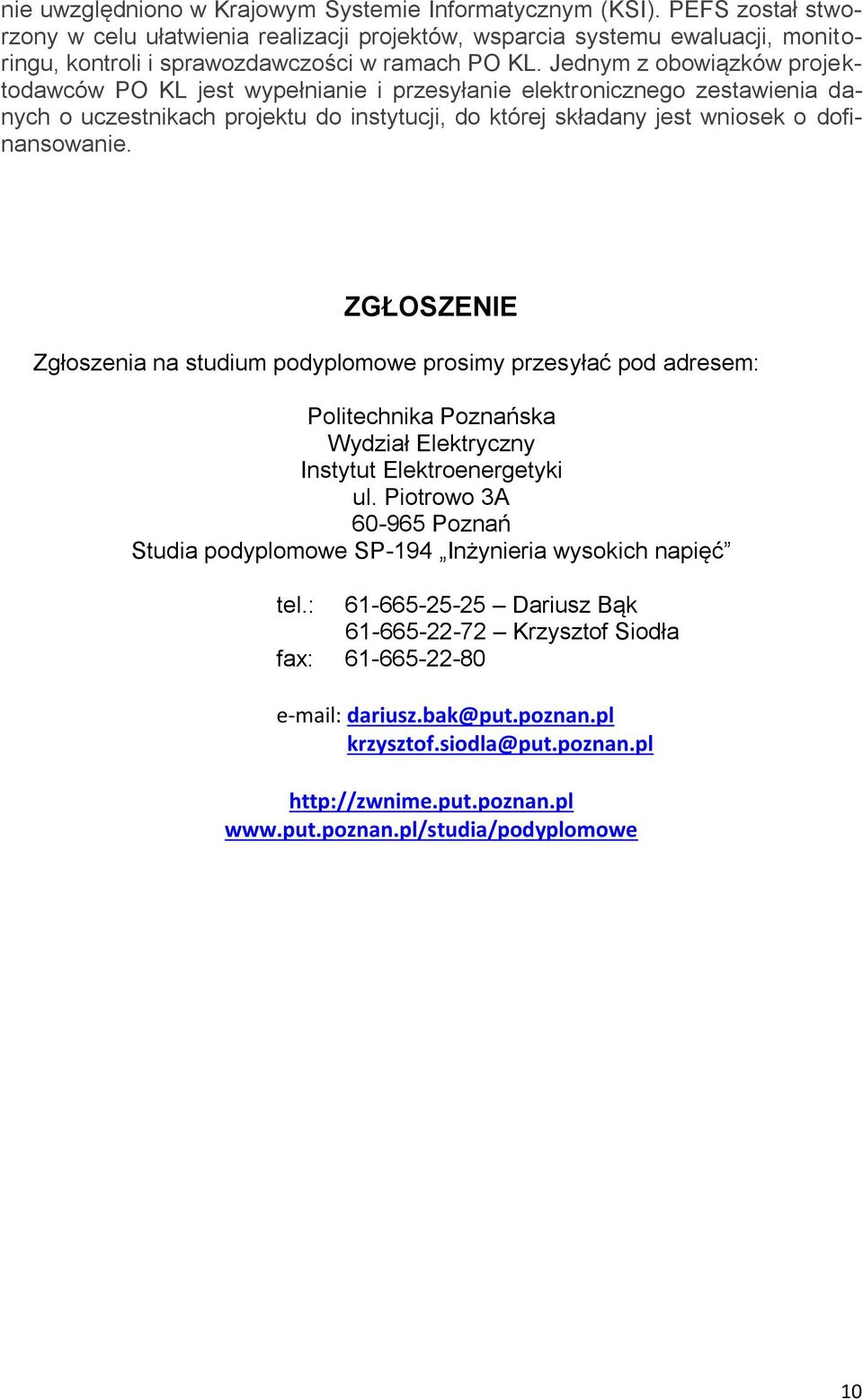 Jednym z obowiązków projektodawców PO KL jest wypełnianie i przesyłanie elektronicznego zestawienia danych o uczestnikach projektu do instytucji, do której składany jest wniosek o dofinansowanie.