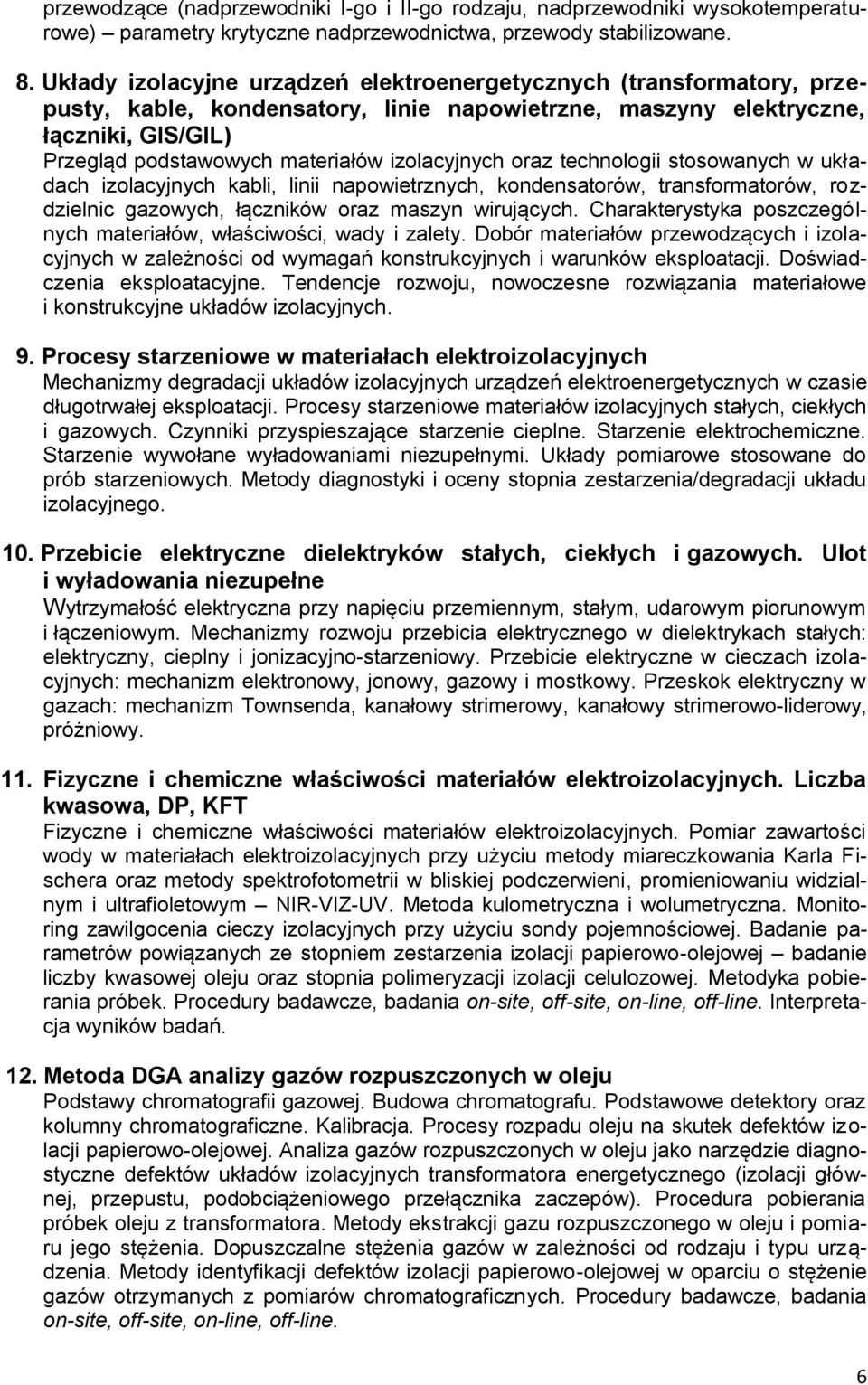 izolacyjnych oraz technologii stosowanych w układach izolacyjnych kabli, linii napowietrznych, kondensatorów, transformatorów, rozdzielnic gazowych, łączników oraz maszyn wirujących.