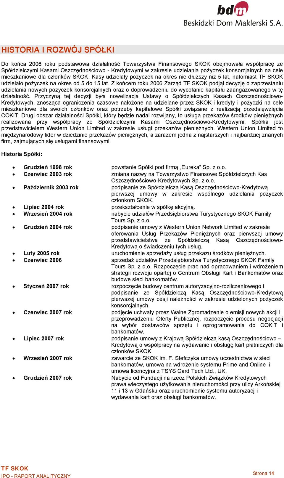 Z końcem roku 2006 Zarząd podjął decyzję o zaprzestaniu udzielania nowych pożyczek konsorcjalnych oraz o doprowadzeniu do wycofanie kapitału zaangażowanego w tę działalność.