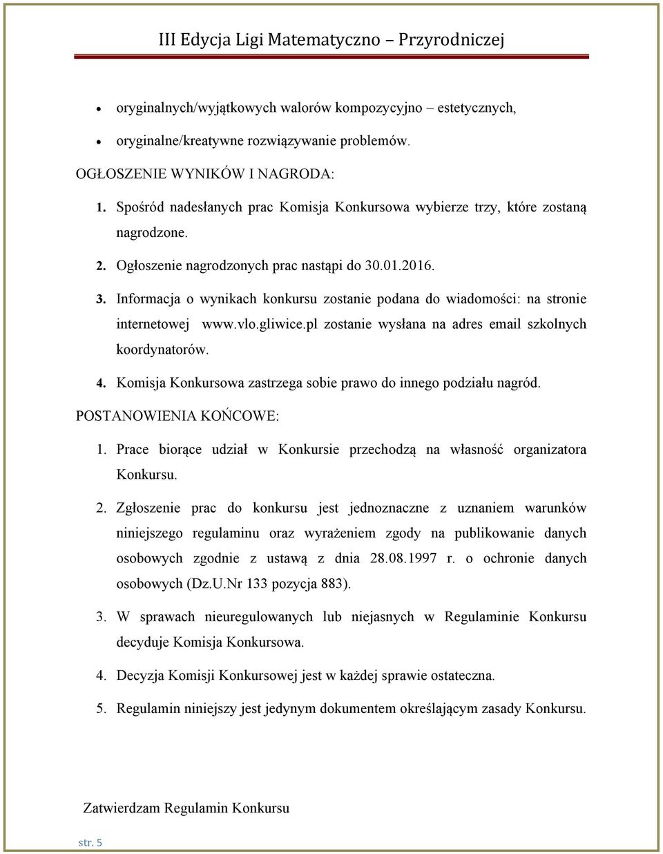 .01.2016. 3. Informacja o wynikach konkursu zostanie podana do wiadomości: na stronie internetowej www.vlo.gliwice.pl zostanie wysłana na adres email szkolnych koordynatorów. 4.