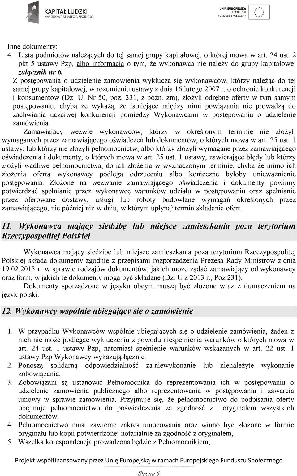 Z postępowania o udzielenie zamówienia wyklucza się wykonawców, którzy należąc do tej samej grupy kapitałowej, w rozumieniu ustawy z dnia 16 lutego 2007 r. o ochronie konkurencji i konsumentów (Dz. U.