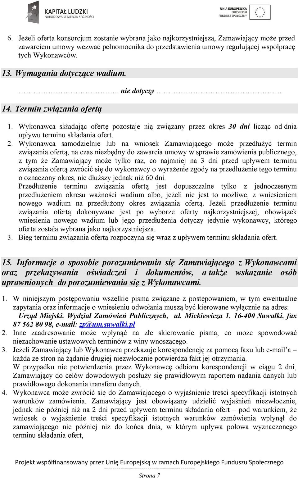 Wykonawca samodzielnie lub na wniosek Zamawiającego może przedłużyć termin związania ofertą, na czas niezbędny do zawarcia umowy w sprawie zamówienia publicznego, z tym że Zamawiający może tylko raz,