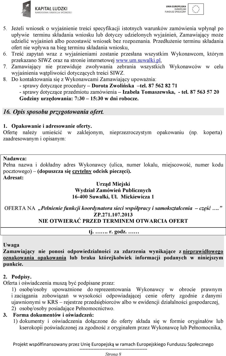 Treść zapytań wraz z wyjaśnieniami zostanie przesłana wszystkim Wykonawcom, którym przekazano SIWZ oraz na stronie internetowej www.um.suwalki.pl, 7.