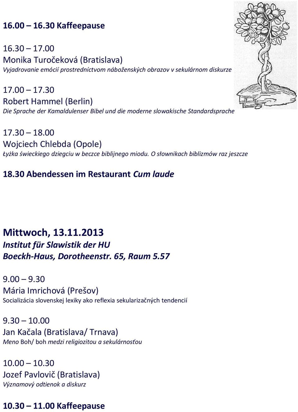 O słownikach biblizmów raz jeszcze 18.30 Abendessen im Restaurant Cum laude Mittwoch, 13.11.2013 Institut für Slawistik der HU Boeckh-Haus, Dorotheenstr. 65, Raum 5.57 9.00 9.