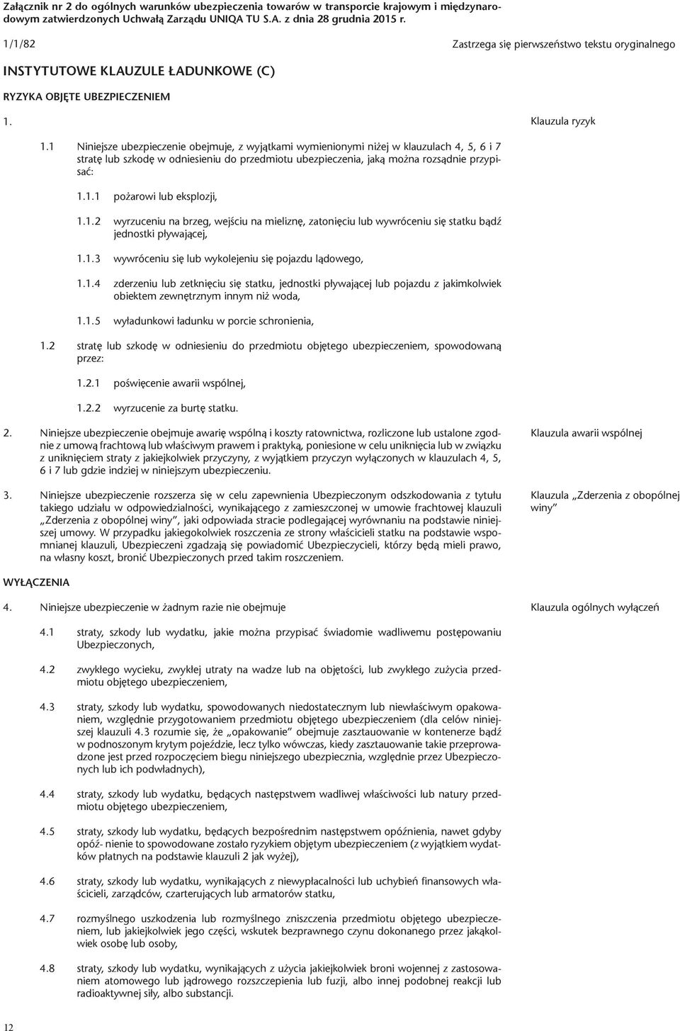 1 Niniejsze ubezpieczenie obejmuje, z wyjątkami wymienionymi niżej w klauzulach 4, 5, 6 i 7 stratę lub szkodę w odniesieniu do przedmiotu ubezpieczenia, jaką można rozsądnie przypisać: 1.1.1 pożarowi lub eksplozji, 1.