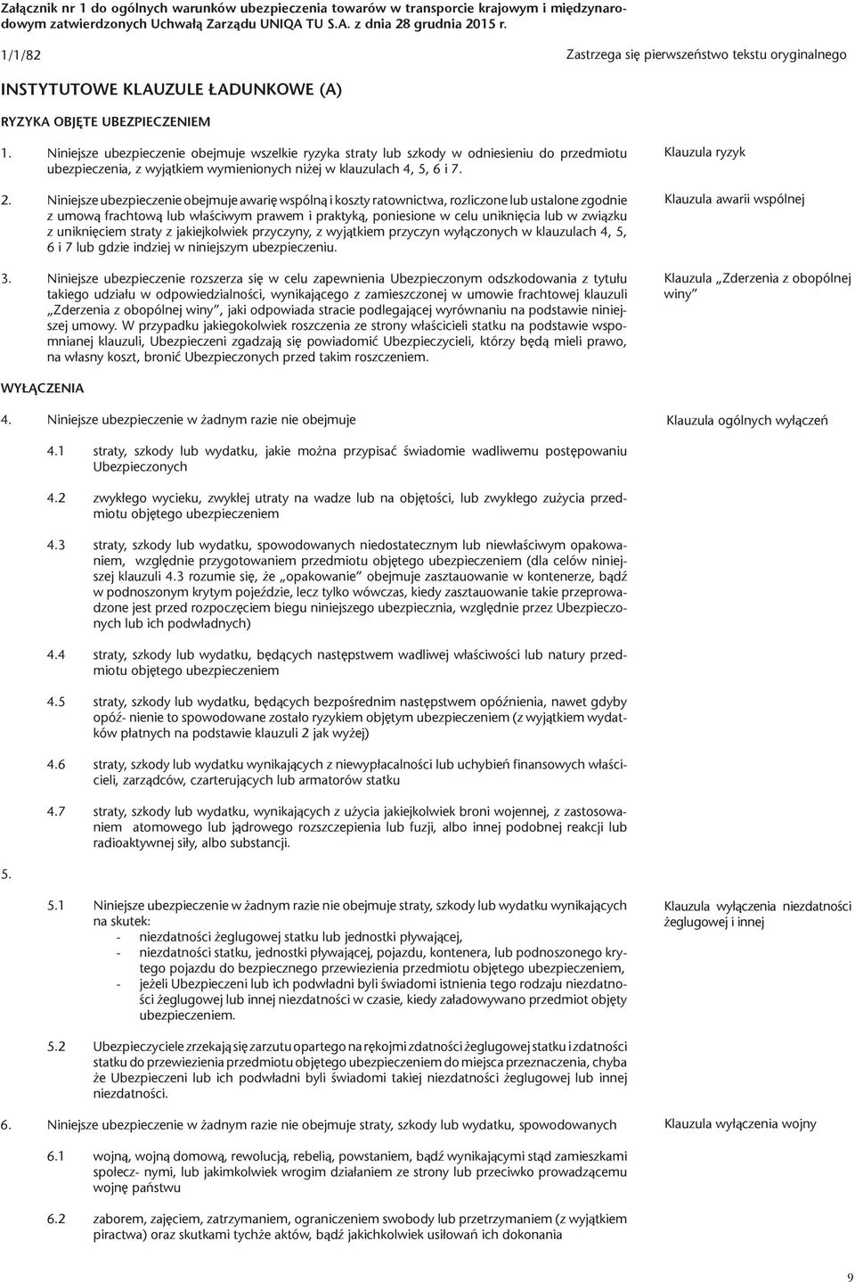 Niniejsze ubezpieczenie obejmuje wszelkie ryzyka straty lub szkody w odniesieniu do przedmiotu ubezpieczenia, z wyjątkiem wymienionych niżej w klauzulach 4, 5, 6 i 7. 2.