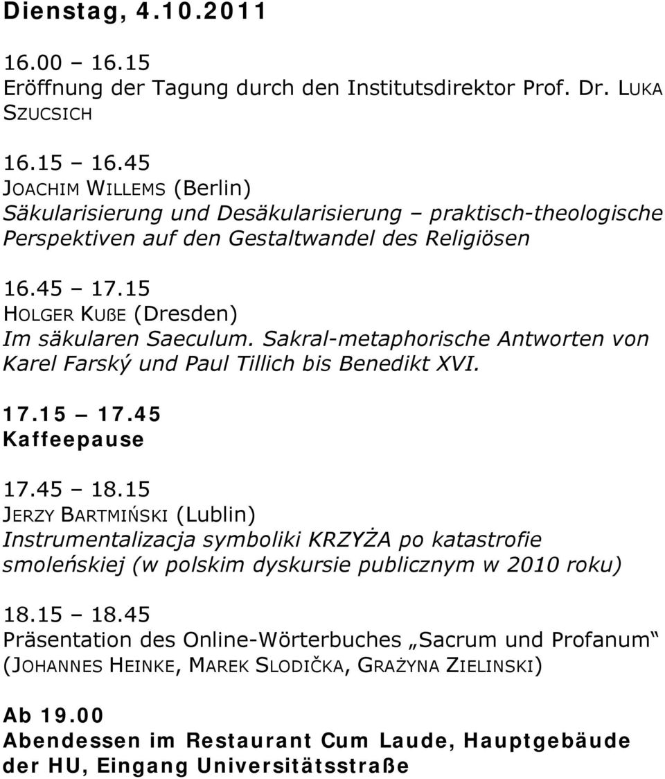 15 HOLGER KUßE (Dresden) Im säkularen Saeculum. Sakral-metaphorische Antworten von Karel Farský und Paul Tillich bis Benedikt XVI. 17.15 17.45 17.45 18.