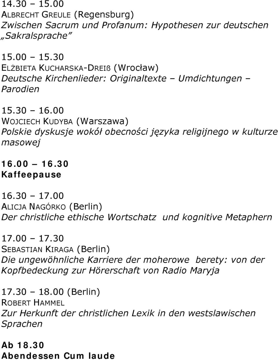 00 WOJCIECH KUDYBA (Warszawa) Polskie dyskusje wokół obecności języka religijnego w kulturze masowej 16.00 16.30 16.30 17.