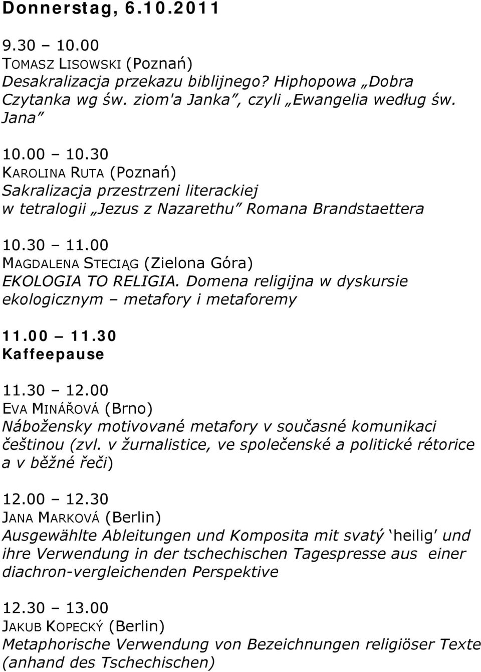 Domena religijna w dyskursie ekologicznym metafory i metaforemy 11.30 12.00 EVA MINÁŘOVÁ (Brno) Nábožensky motivované metafory v současné komunikaci češtinou (zvl.