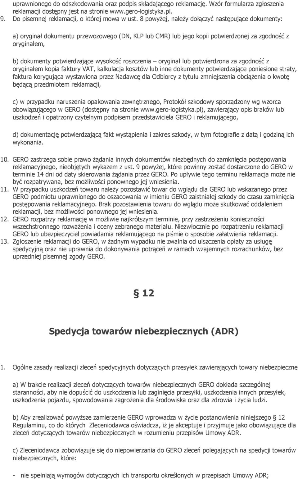 roszczenia oryginał lub potwierdzona za zgodność z oryginałem kopia faktury VAT, kalkulacja kosztów lub inne dokumenty potwierdzające poniesione straty, faktura korygująca wystawiona przez Nadawcę