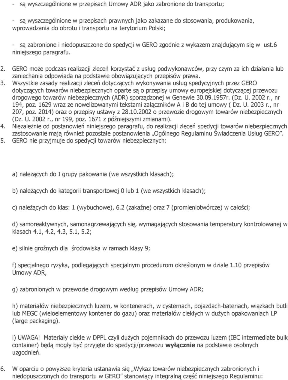 GERO może podczas realizacji zleceń korzystać z usług podwykonawców, przy czym za ich działania lub zaniechania odpowiada na podstawie obowiązujących przepisów prawa. 3.