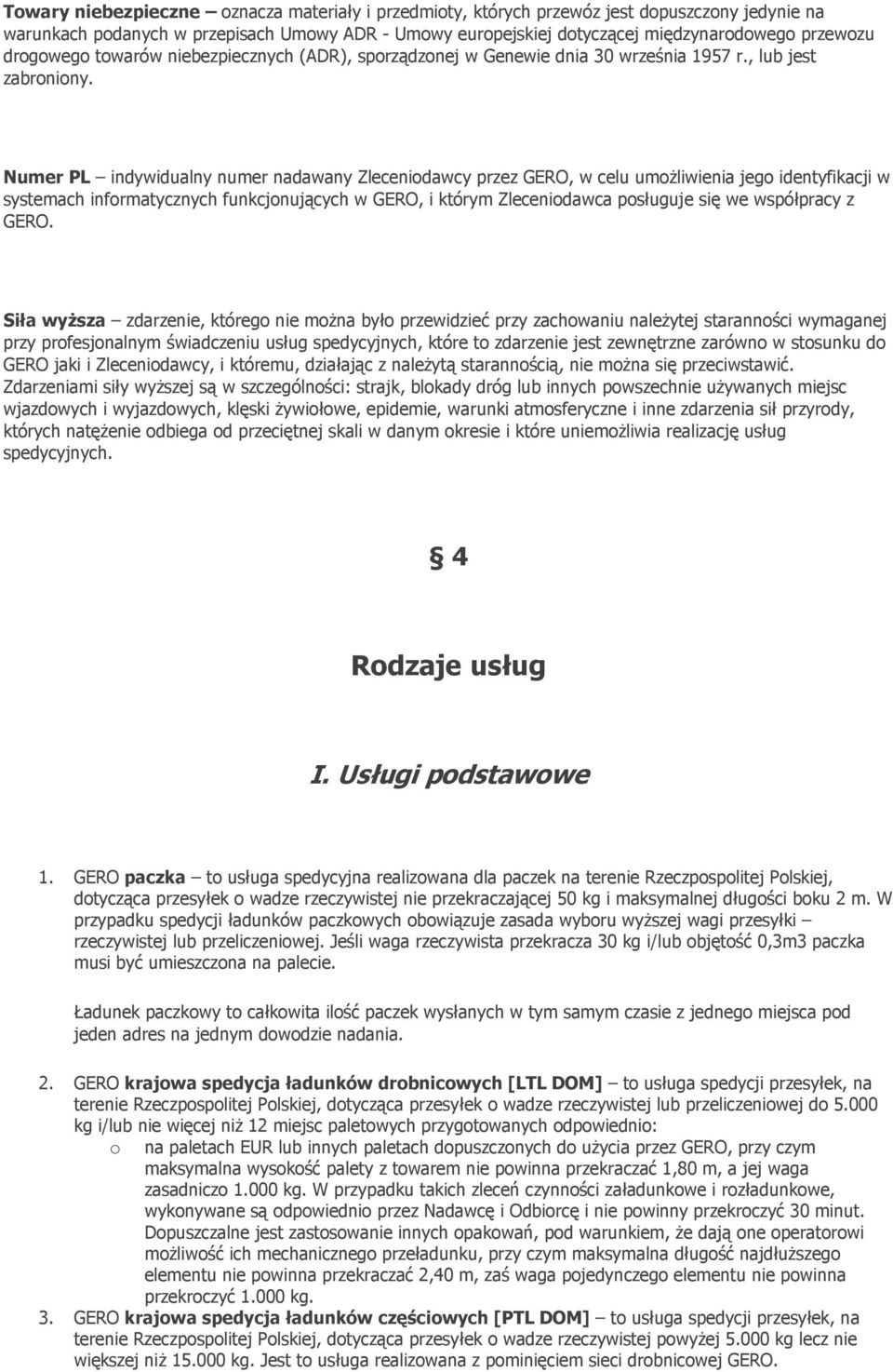 Numer PL indywidualny numer nadawany Zleceniodawcy przez GERO, w celu umożliwienia jego identyfikacji w systemach informatycznych funkcjonujących w GERO, i którym Zleceniodawca posługuje się we