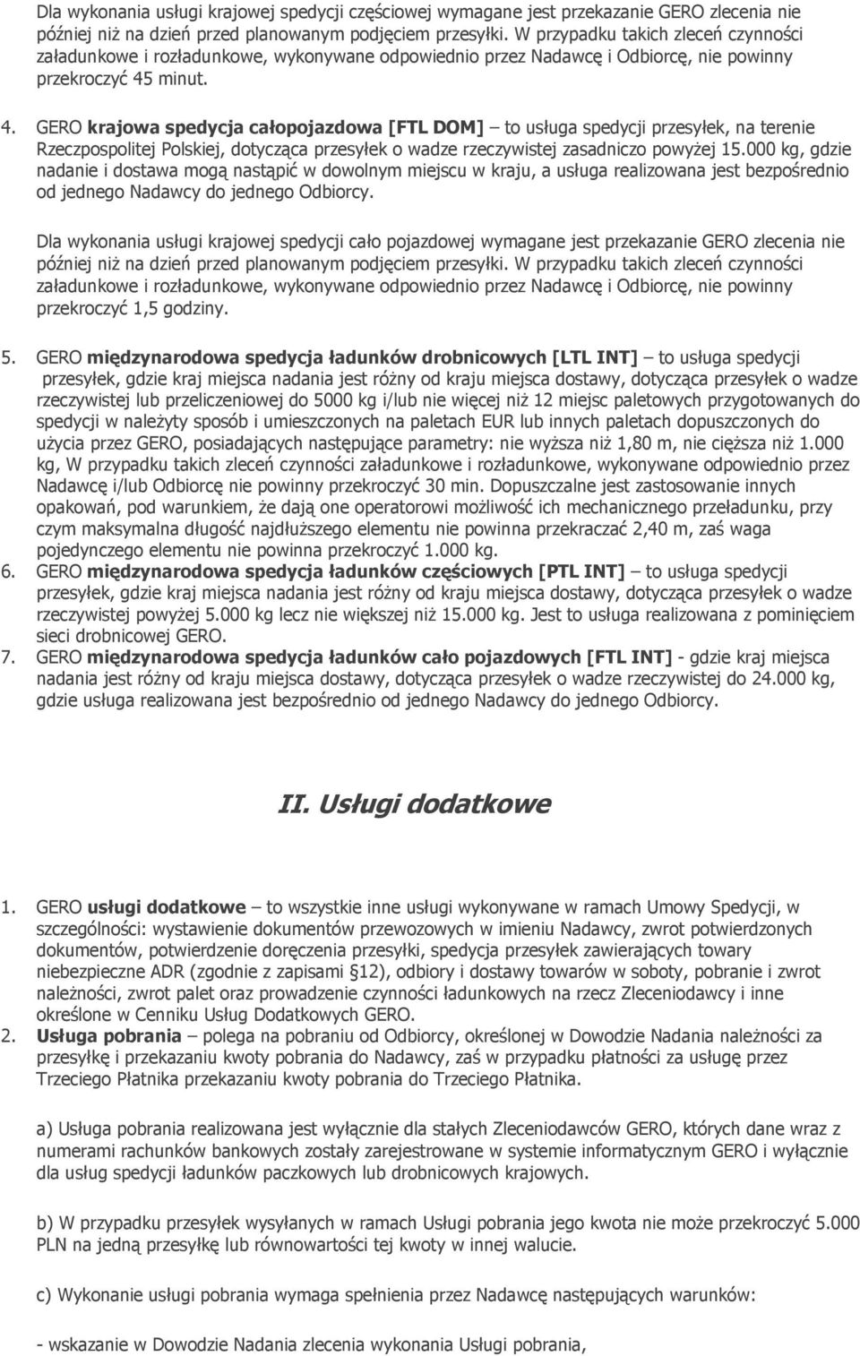 minut. 4. GERO krajowa spedycja całopojazdowa [FTL DOM] to usługa spedycji przesyłek, na terenie Rzeczpospolitej Polskiej, dotycząca przesyłek o wadze rzeczywistej zasadniczo powyżej 15.