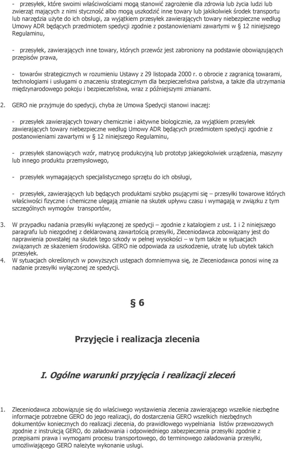 Regulaminu, - przesyłek, zawierających inne towary, których przewóz jest zabroniony na podstawie obowiązujących przepisów prawa, - towarów strategicznych w rozumieniu Ustawy z 29 listopada 2000 r.