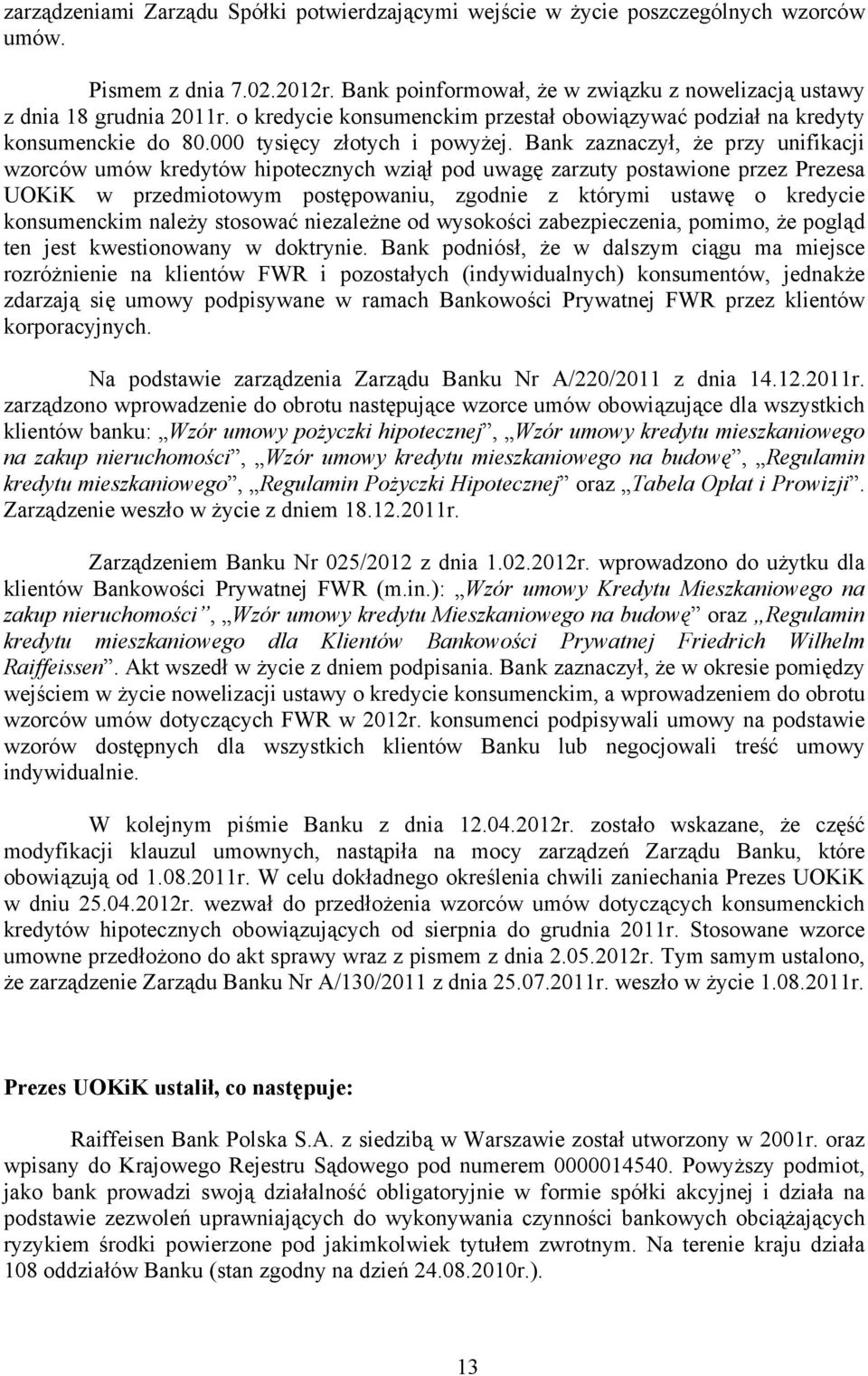 Bank zaznaczył, że przy unifikacji wzorców umów kredytów hipotecznych wziął pod uwagę zarzuty postawione przez Prezesa UOKiK w przedmiotowym postępowaniu, zgodnie z którymi ustawę o kredycie