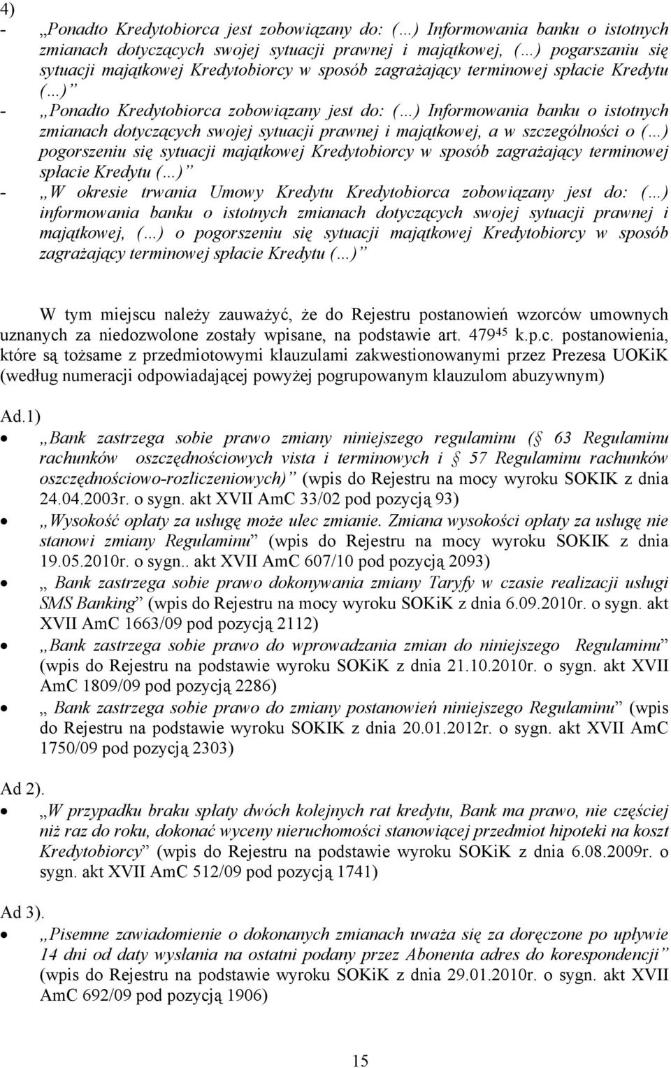 szczególności o ( ) pogorszeniu się sytuacji majątkowej Kredytobiorcy w sposób zagrażający terminowej spłacie Kredytu ( ) - W okresie trwania Umowy Kredytu Kredytobiorca zobowiązany jest do: ( )