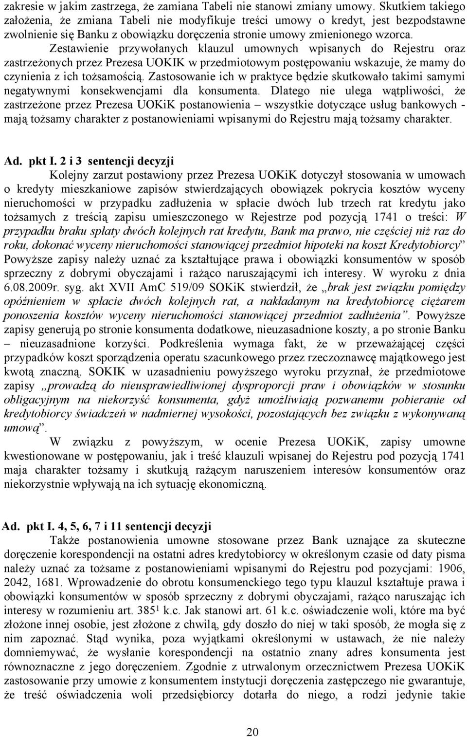 Zestawienie przywołanych klauzul umownych wpisanych do Rejestru oraz zastrzeżonych przez Prezesa UOKIK w przedmiotowym postępowaniu wskazuje, że mamy do czynienia z ich tożsamością.