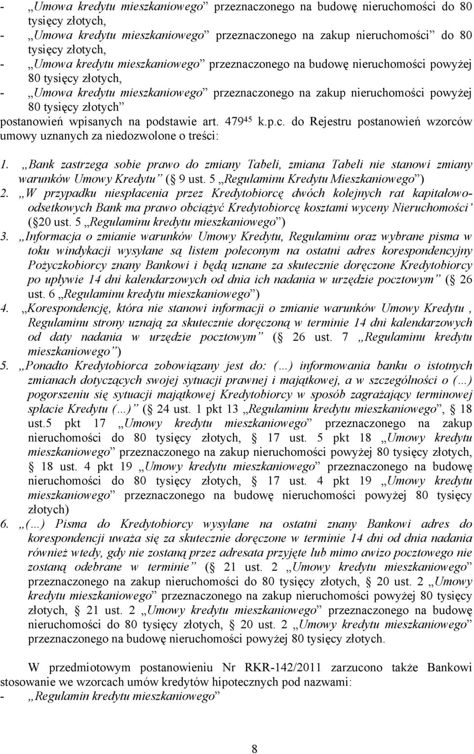 Bank zastrzega sobie prawo do zmiany Tabeli, zmiana Tabeli nie stanowi zmiany warunków Umowy Kredytu ( 9 ust. 5 Regulaminu Kredytu Mieszkaniowego ) 2.