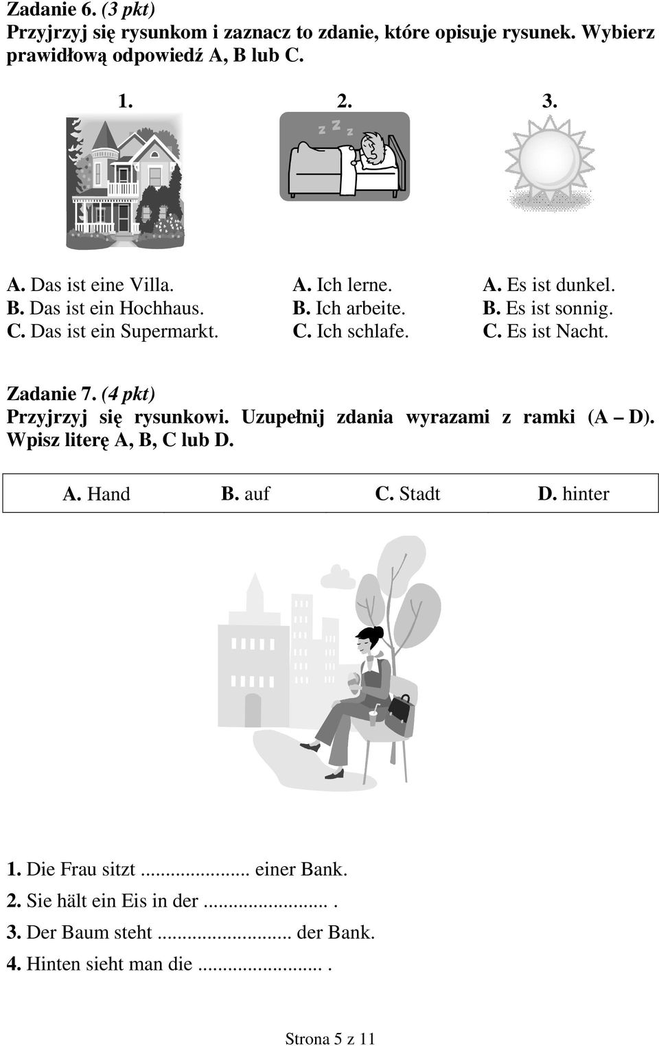 Zadanie 7. (4 pkt) Przyjrzyj się rysunkowi. Uzupełnij zdania wyrazami z ramki (A D). Wpisz literę A, B, C lub D. A. Hand B. auf C. Stadt D. hinter 1.