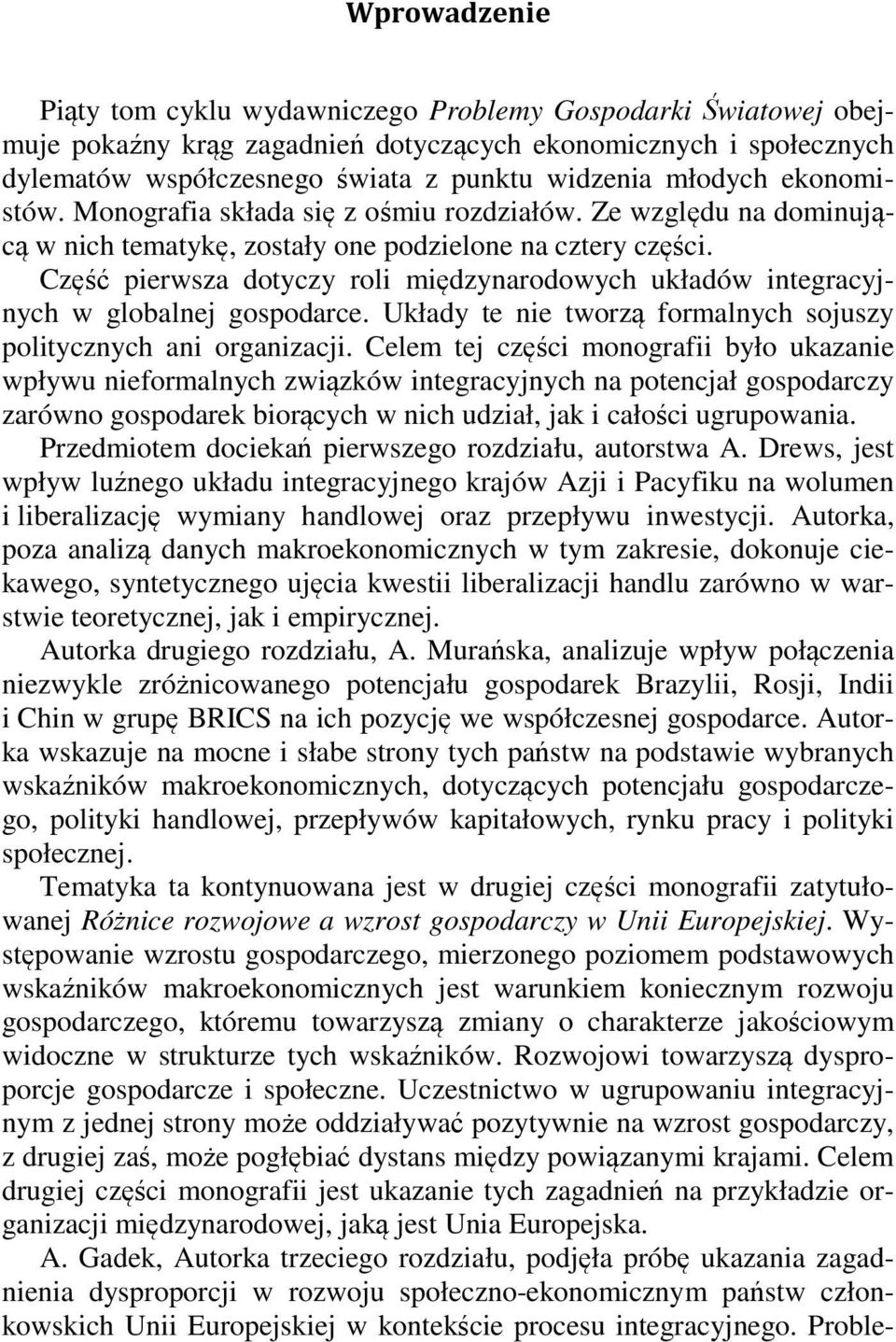 Część pierwsza dotyczy roli międzynarodowych układów integracyjnych w globalnej gospodarce. Układy te nie tworzą formalnych sojuszy politycznych ani organizacji.