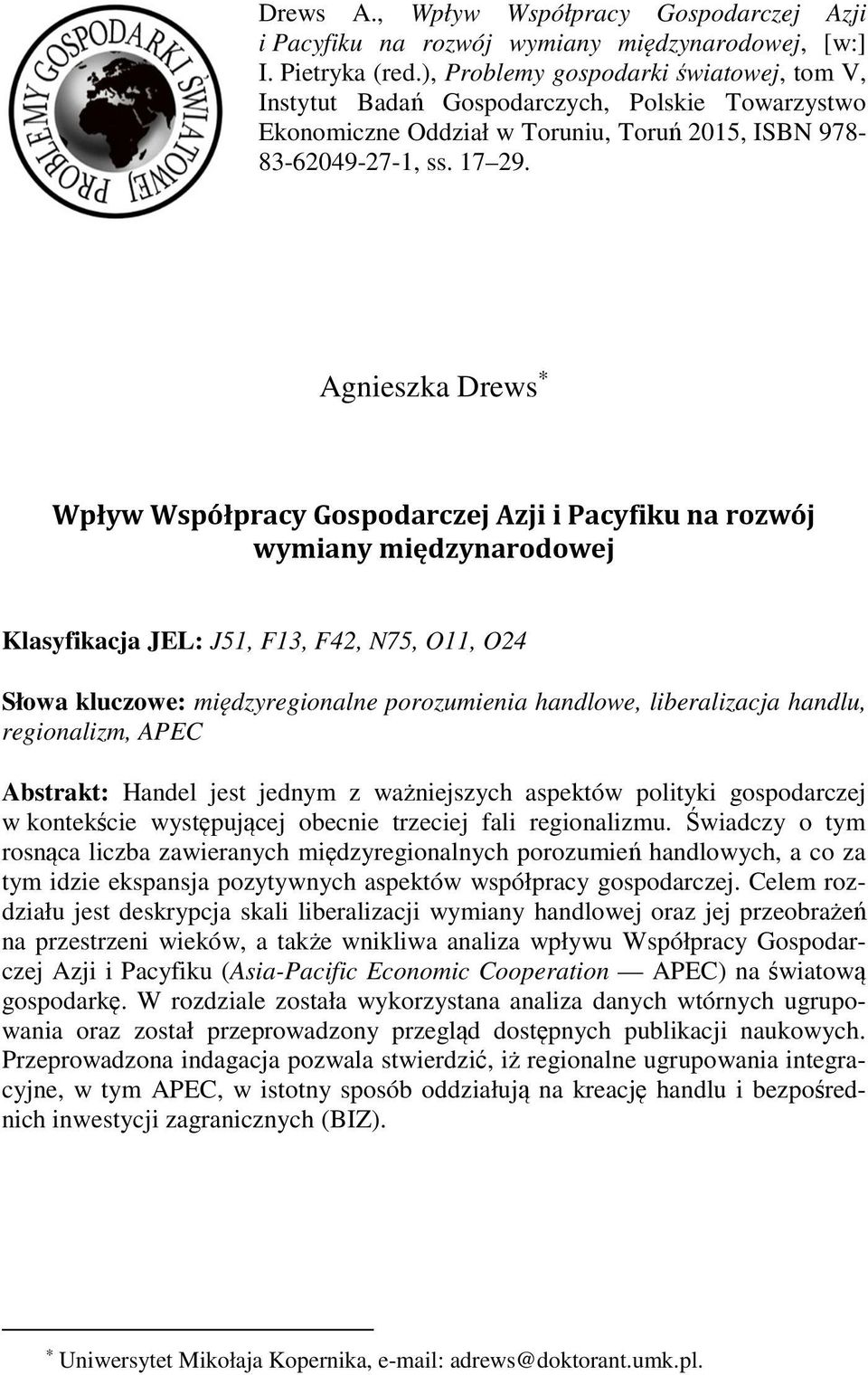 Agnieszka Drews Wpływ Współpracy Gospodarczej Azji i Pacyfiku na rozwój wymiany międzynarodowej Klasyfikacja JEL: J51, F13, F42, N75, O11, O24 Słowa kluczowe: międzyregionalne porozumienia handlowe,