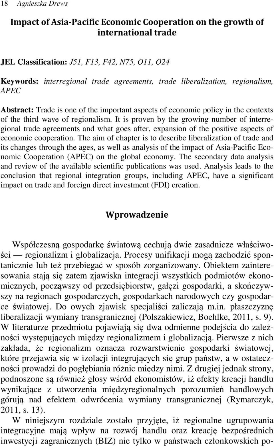 It is proven by the growing number of interregional trade agreements and what goes after, expansion of the positive aspects of economic cooperation.