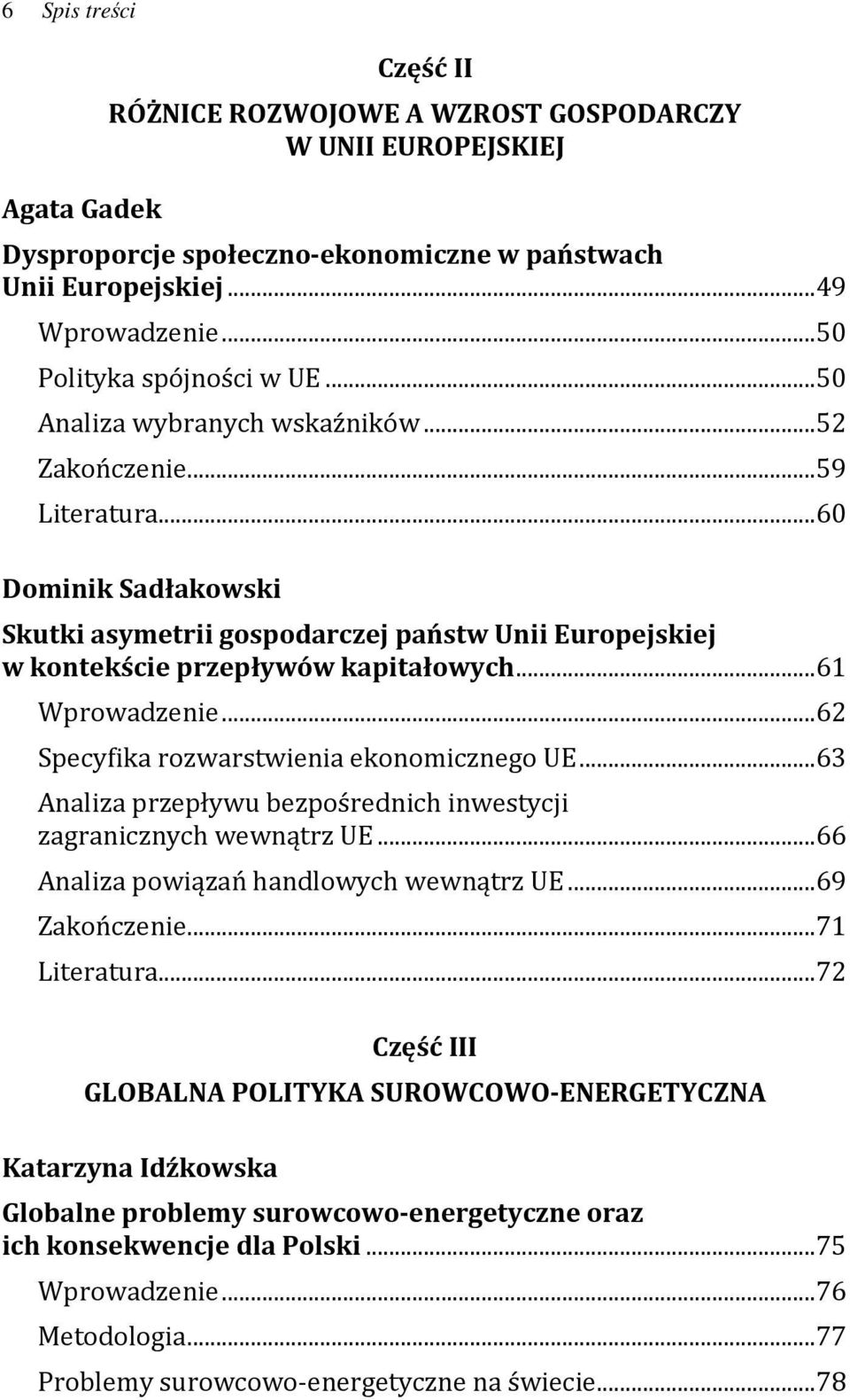 ..60 Dominik Sadłakowski Skutki asymetrii gospodarczej państw Unii Europejskiej w kontekście przepływów kapitałowych...61 Wprowadzenie...62 Specyfika rozwarstwienia ekonomicznego UE.