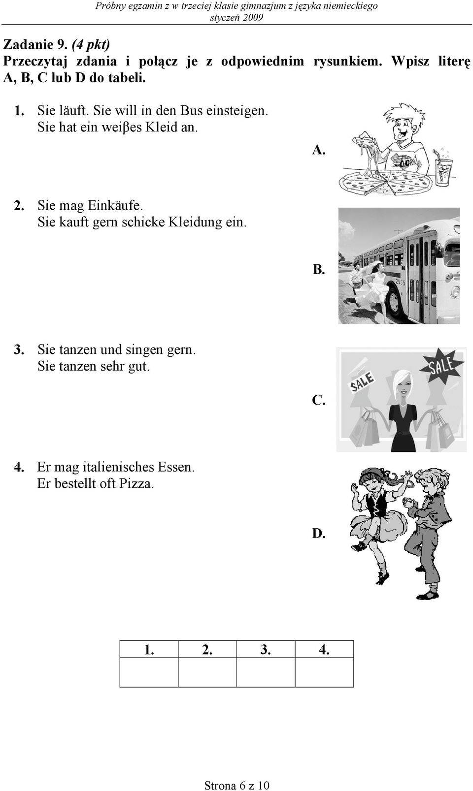 Sie hat ein weiβes Kleid an. A. 2. Sie mag Einkäufe. Sie kauft gern schicke Kleidung ein. B. 3.