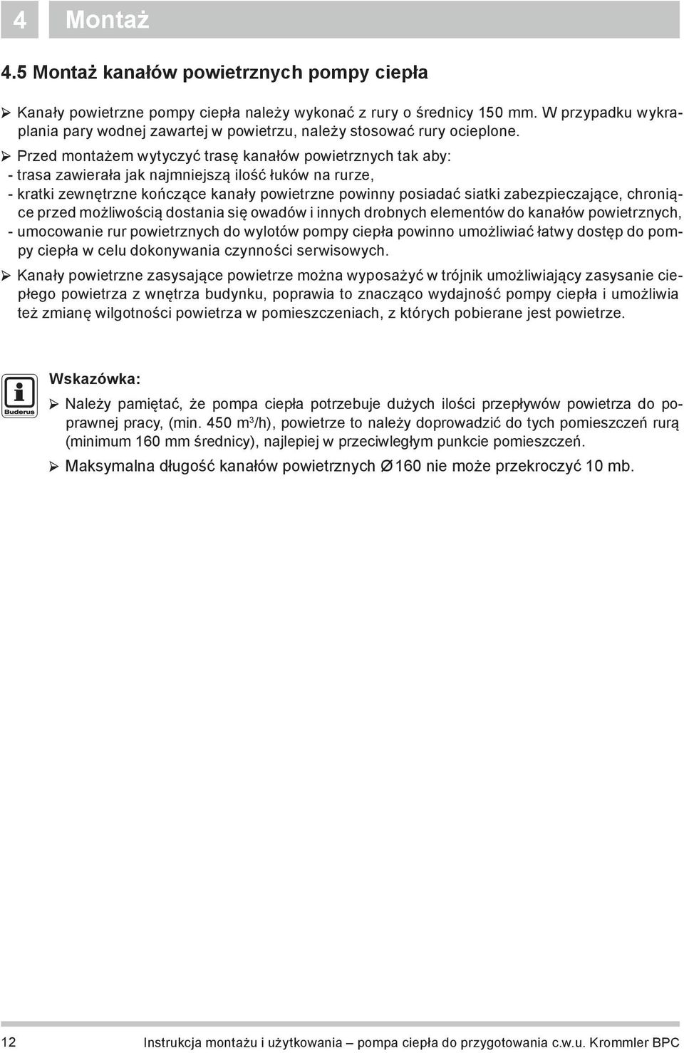 Przed montażem wytyczyć trasę kanałów powietrznych tak aby: - trasa zawierała jak najmniejszą ilość łuków na rurze, - kratki zewnętrzne kończące kanały powietrzne powinny posiadać siatki