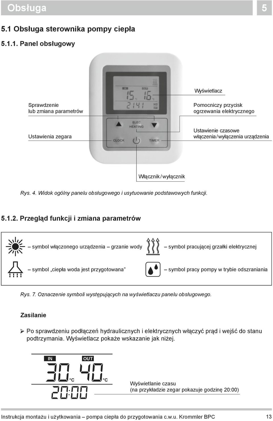 1. Panel obsługowy Wyświetlacz Sprawdzenie lub zmiana parametrów Pomocniczy przycisk ogrzewania elektrycznego Ustawienia zegara Ustawienie czasowe włączenia / wyłączenia urządzenia Włącznik /