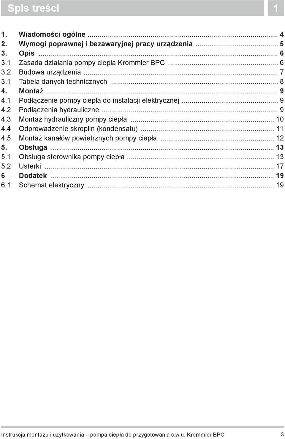 .. 10 4.4 Odprowadzenie skroplin (kondensatu)... 11 4.5 Montaż kanałów powietrznych pompy ciepła... 12 5. Obsługa... 13 5.1 Obsługa sterownika pompy ciepła... 13 5.2 Usterki.