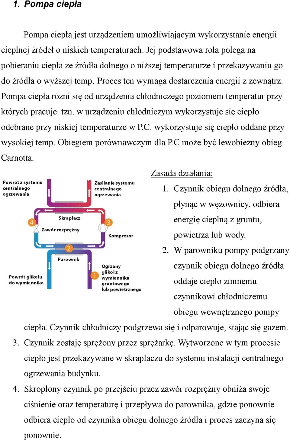 Pompa ciepła różni się od urządzenia chłodniczego poziomem temperatur przy których pracuje. tzn. w urządzeniu chłodniczym wykorzystuje się ciepło odebrane przy niskiej temperaturze w P.C.