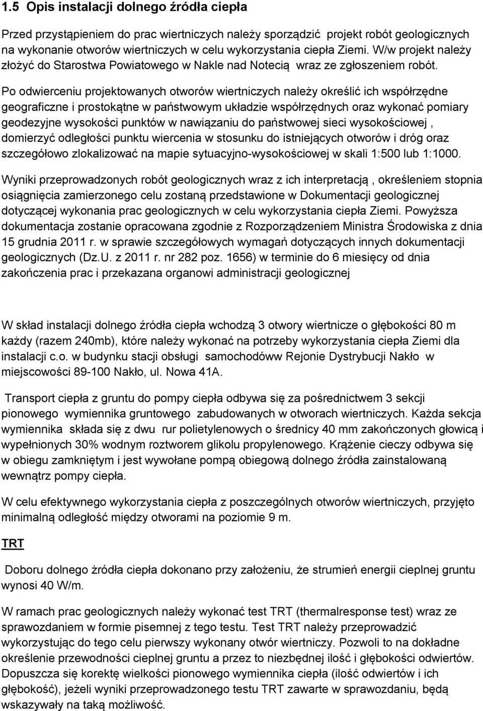 Po odwierceniu projektowanych otworów wiertniczych należy określić ich współrzędne geograficzne i prostokątne w państwowym układzie współrzędnych oraz wykonać pomiary geodezyjne wysokości punktów w