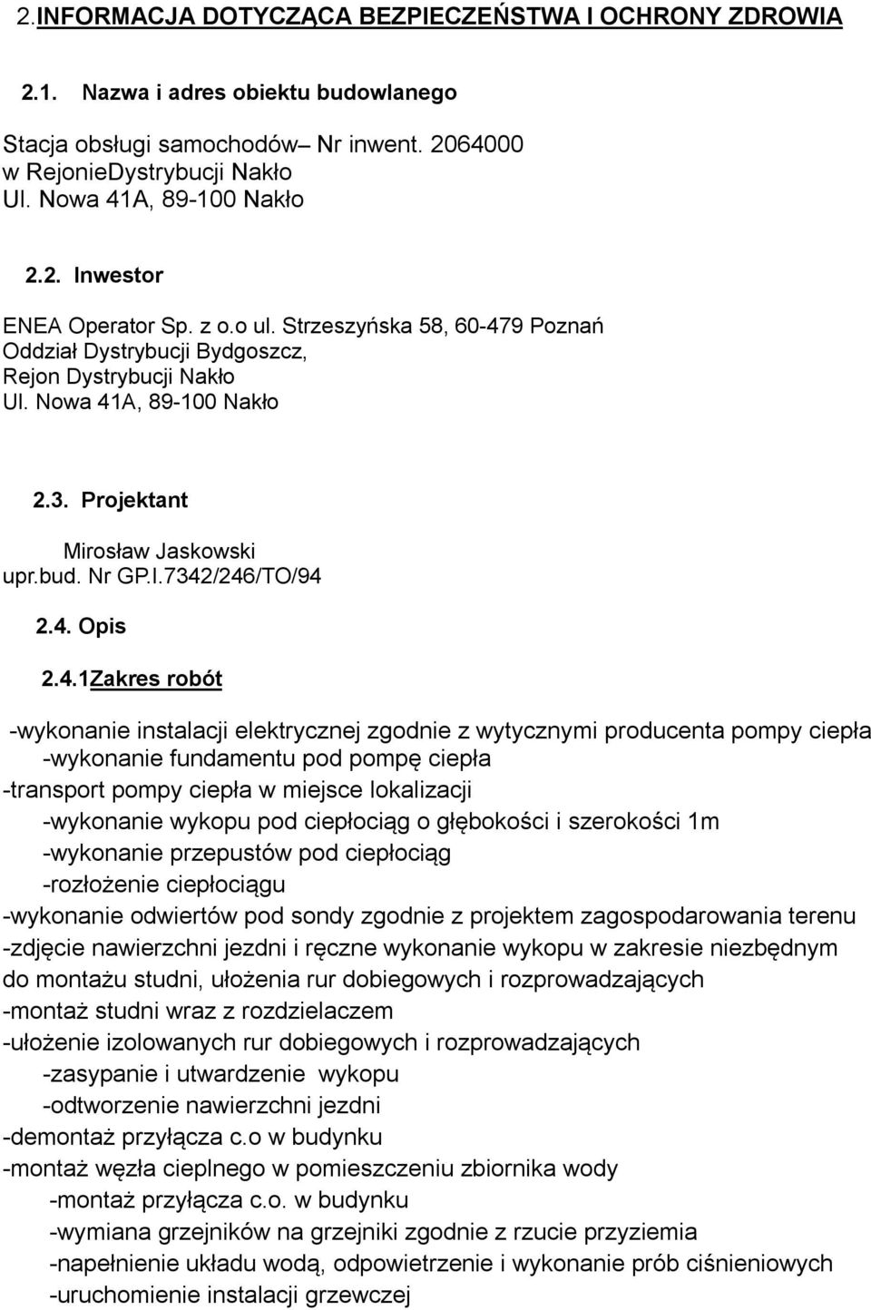 4.1Zakres robót -wykonanie instalacji elektrycznej zgodnie z wytycznymi producenta pompy ciepła -wykonanie fundamentu pod pompę ciepła -transport pompy ciepła w miejsce lokalizacji -wykonanie wykopu