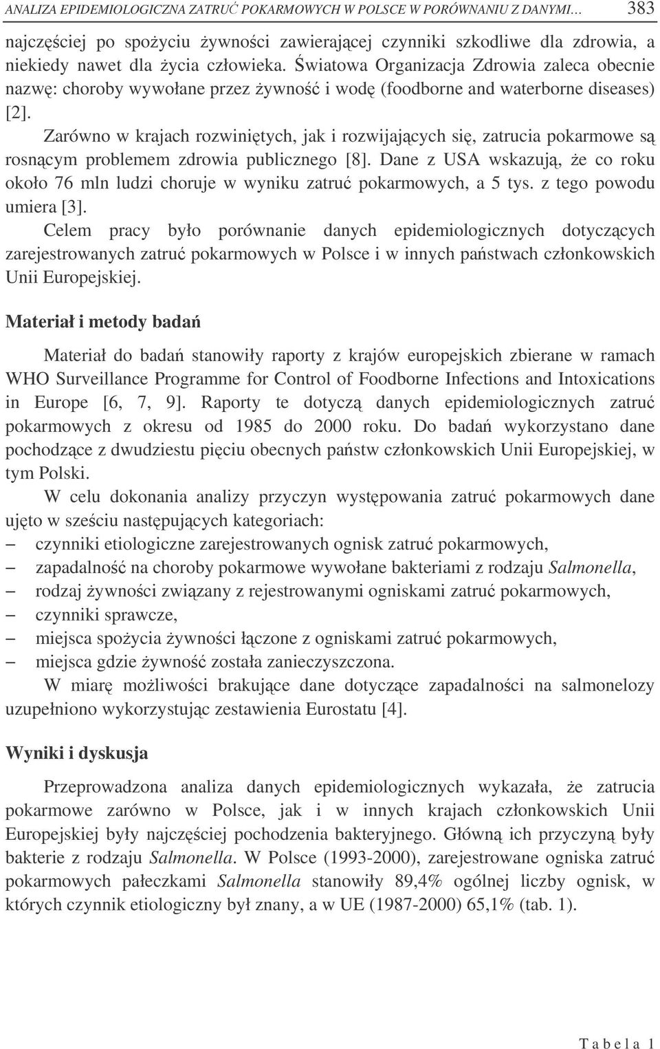 Zarówno w krajach rozwinitych, jak i rozwijajcych si, zatrucia pokarmowe s rosncym problemem zdrowia publicznego [8].