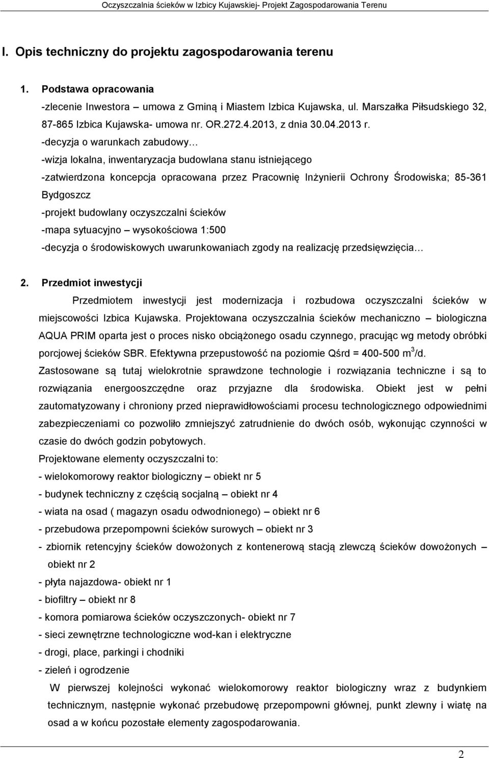 -decyzja o warunkach zabudowy -wizja lokalna, inwentaryzacja budowlana stanu istniejącego -zatwierdzona koncepcja opracowana przez Pracownię Inżynierii Ochrony Środowiska; 85-361 Bydgoszcz -projekt