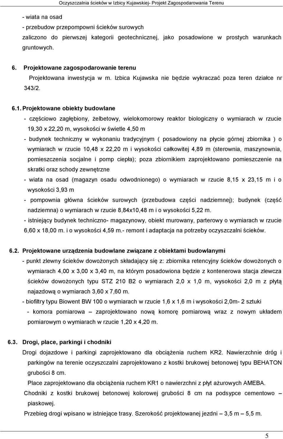 Projektowane obiekty budowlane - częściowo zagłębiony, żelbetowy, wielokomorowy reaktor biologiczny o wymiarach w rzucie 19,30 x 22,20 m, wysokości w świetle 4,50 m - budynek techniczny w wykonaniu