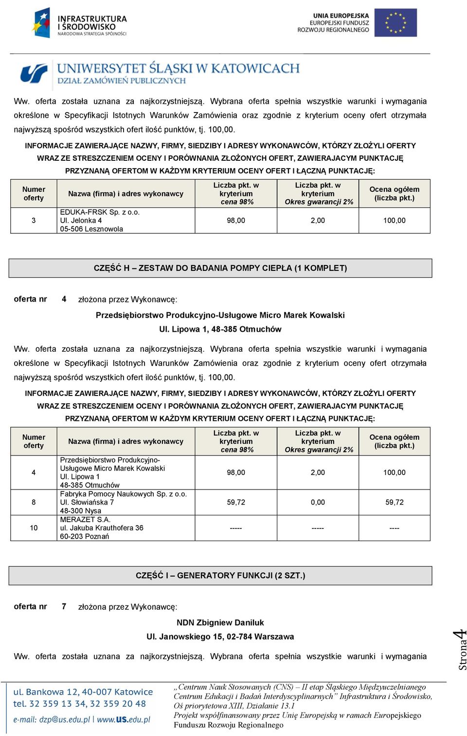 Lipowa 1, 48-8 Otmuchów określone w Specyfikacji Istotnych Warunków Zamówienia oraz zgodnie z oceny ofert otrzymała 4 8 10 Przedsiębiorstwo Produkcyjno- Usługowe Micro Marek Kowalski Ul.