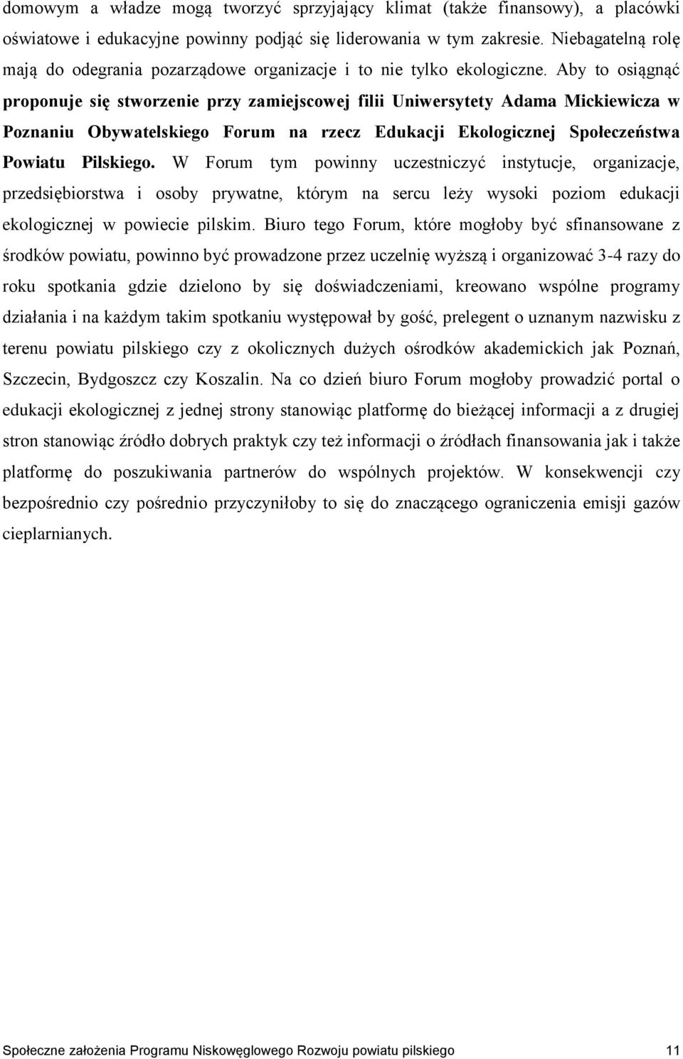 Aby to osiągnąć proponuje się stworzenie przy zamiejscowej filii Uniwersytety Adama Mickiewicza w Poznaniu Obywatelskiego Forum na rzecz Edukacji Ekologicznej Społeczeństwa Powiatu Pilskiego.