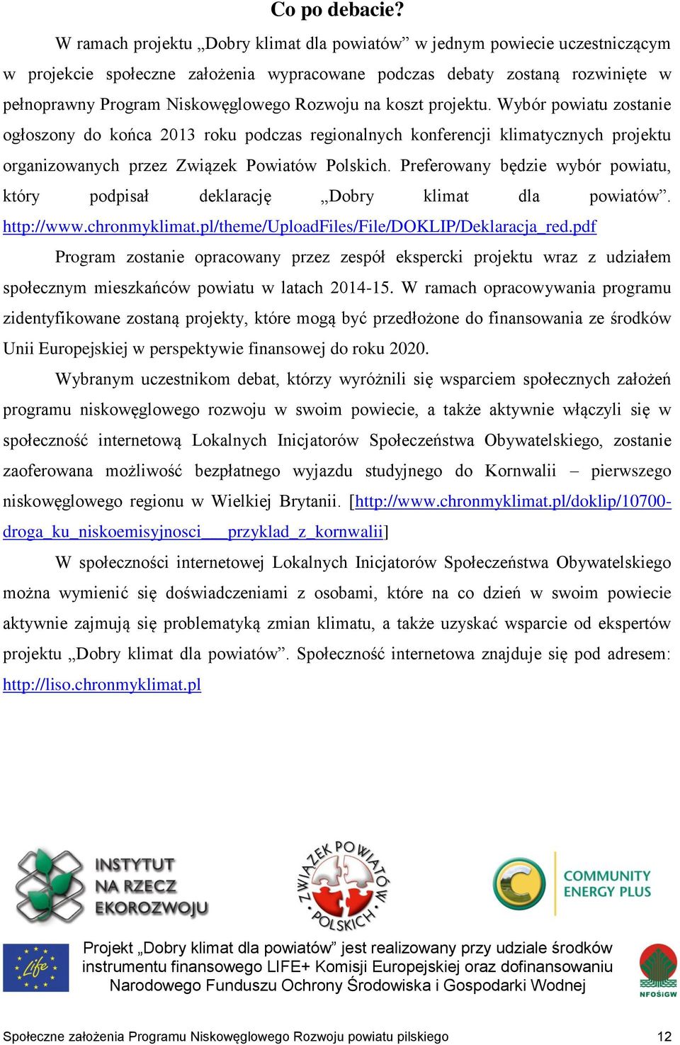 na koszt projektu. Wybór powiatu zostanie ogłoszony do końca 2013 roku podczas regionalnych konferencji klimatycznych projektu organizowanych przez Związek Powiatów Polskich.