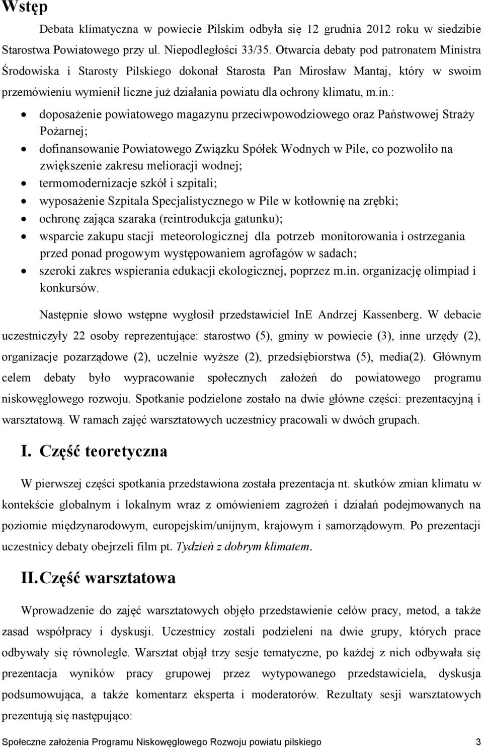 in.: doposażenie powiatowego magazynu przeciwpowodziowego oraz Państwowej Straży Pożarnej; dofinansowanie Powiatowego Związku Spółek Wodnych w Pile, co pozwoliło na zwiększenie zakresu melioracji