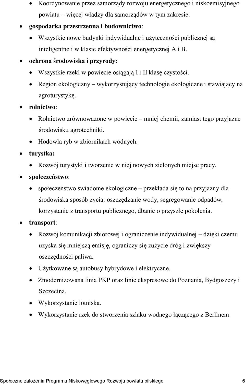 ochrona środowiska i przyrody: Wszystkie rzeki w powiecie osiągają I i II klasę czystości. Region ekologiczny wykorzystujący technologie ekologiczne i stawiający na agroturystykę.