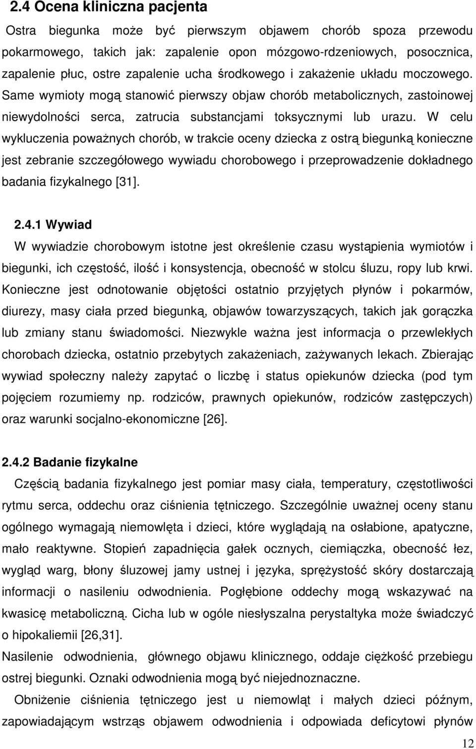 W celu wykluczenia poważnych chorób, w trakcie oceny dziecka z ostrą biegunką konieczne jest zebranie szczegółowego wywiadu chorobowego i przeprowadzenie dokładnego badania fizykalnego [31]. 2.4.