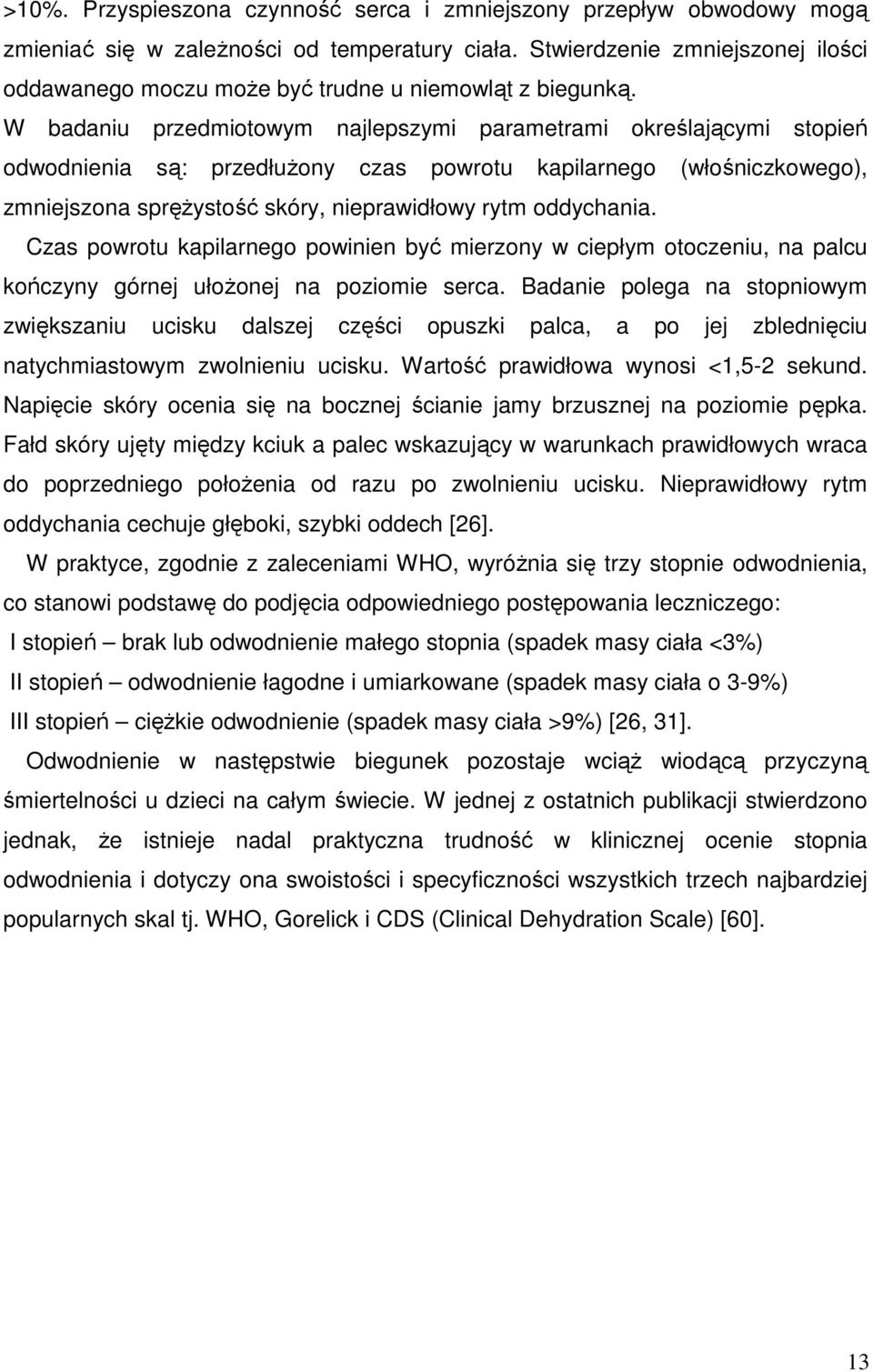 W badaniu przedmiotowym najlepszymi parametrami określającymi stopień odwodnienia są: przedłużony czas powrotu kapilarnego (włośniczkowego), zmniejszona sprężystość skóry, nieprawidłowy rytm