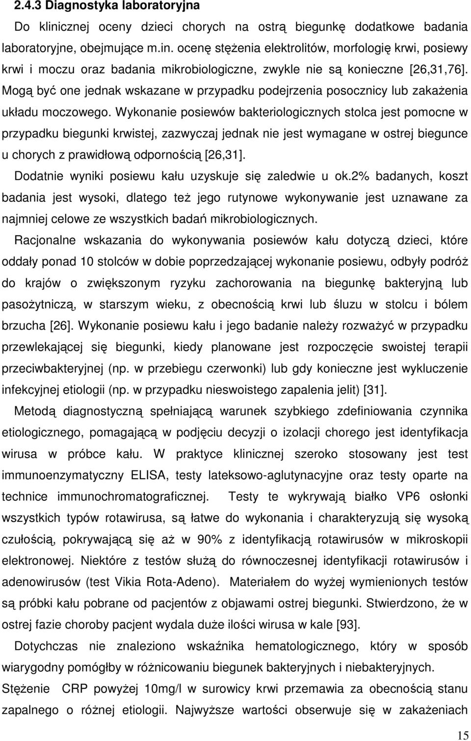 Wykonanie posiewów bakteriologicznych stolca jest pomocne w przypadku biegunki krwistej, zazwyczaj jednak nie jest wymagane w ostrej biegunce u chorych z prawidłową odpornością [26,31].