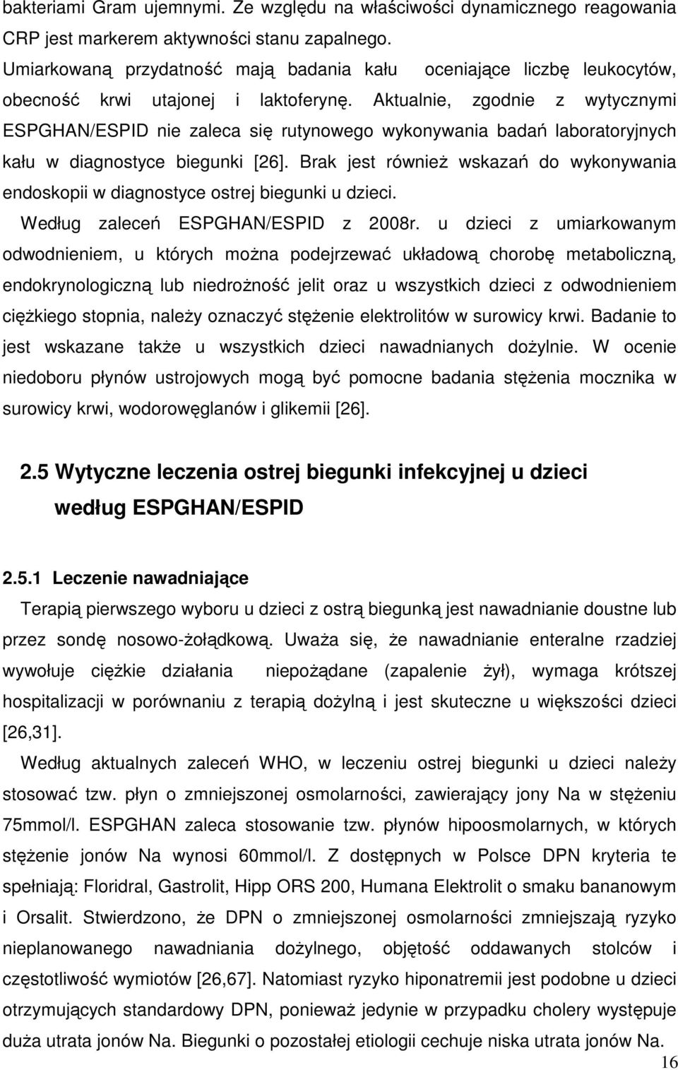 Aktualnie, zgodnie z wytycznymi ESPGHAN/ESPID nie zaleca się rutynowego wykonywania badań laboratoryjnych kału w diagnostyce biegunki [26].