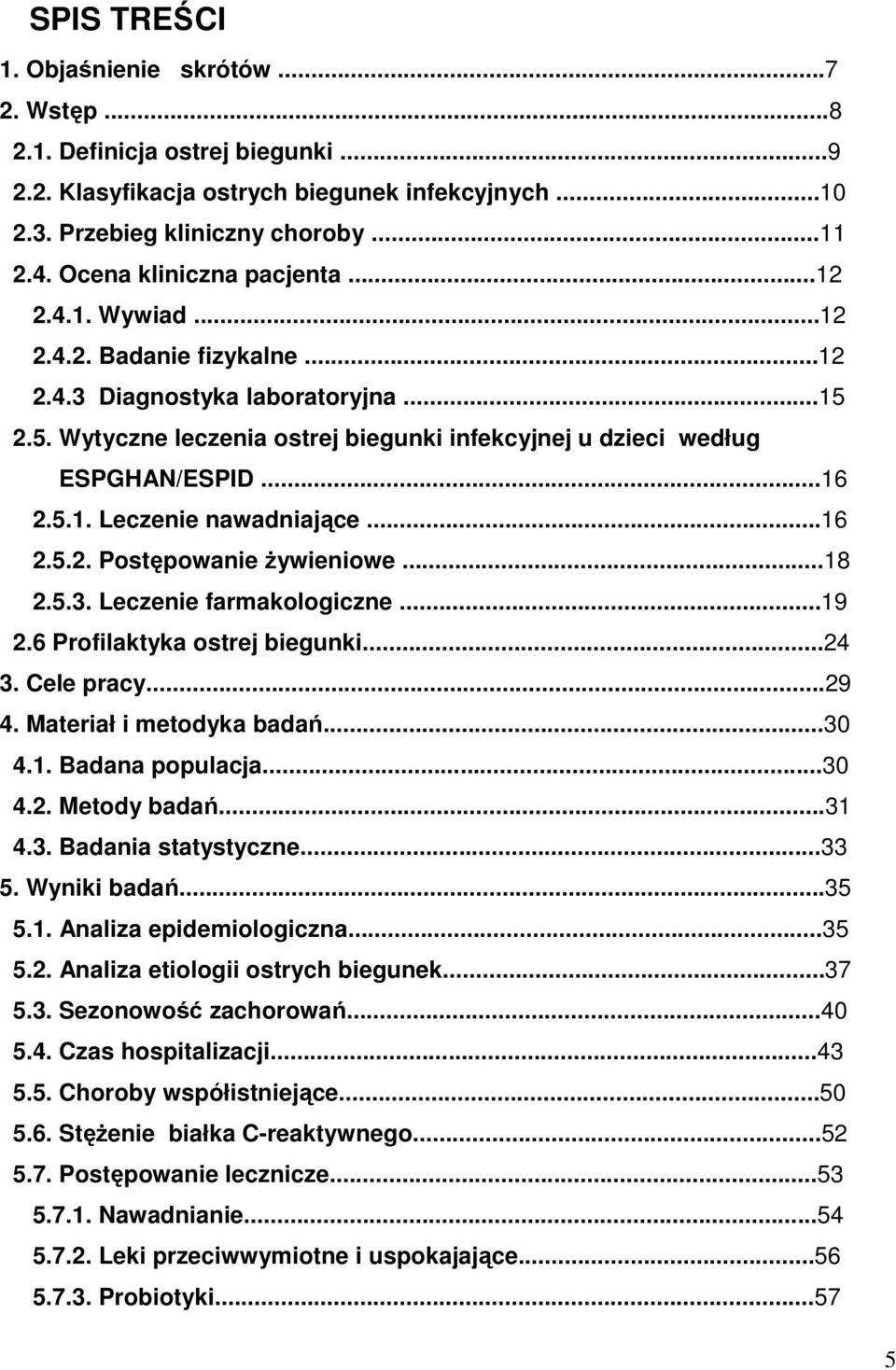 ..16 2.5.1. Leczenie nawadniające...16 2.5.2. Postępowanie żywieniowe...18 2.5.3. Leczenie farmakologiczne...19 2.6 Profilaktyka ostrej biegunki...24 3. Cele pracy...29 4. Materiał i metodyka badań.