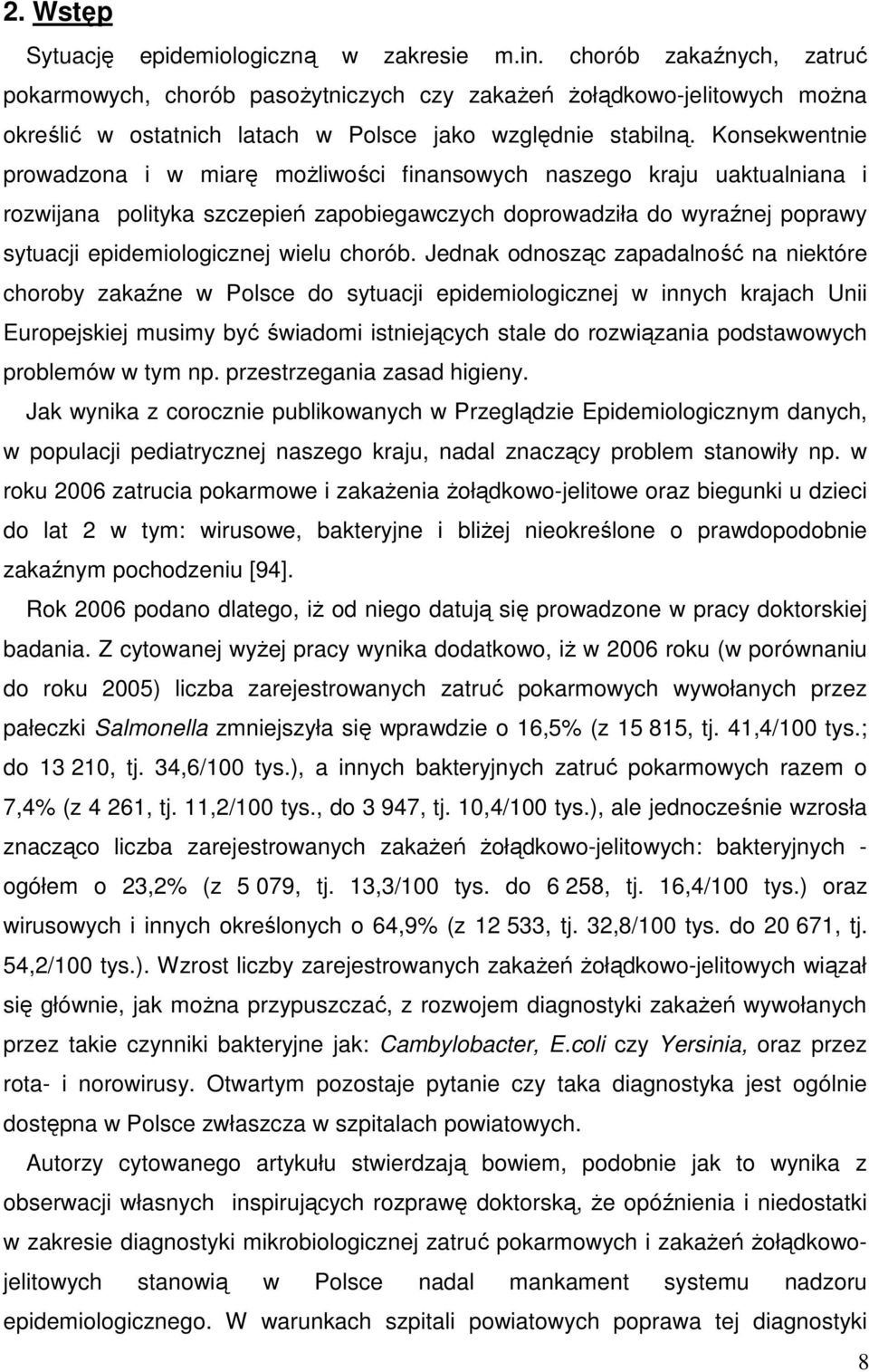 Konsekwentnie prowadzona i w miarę możliwości finansowych naszego kraju uaktualniana i rozwijana polityka szczepień zapobiegawczych doprowadziła do wyraźnej poprawy sytuacji epidemiologicznej wielu